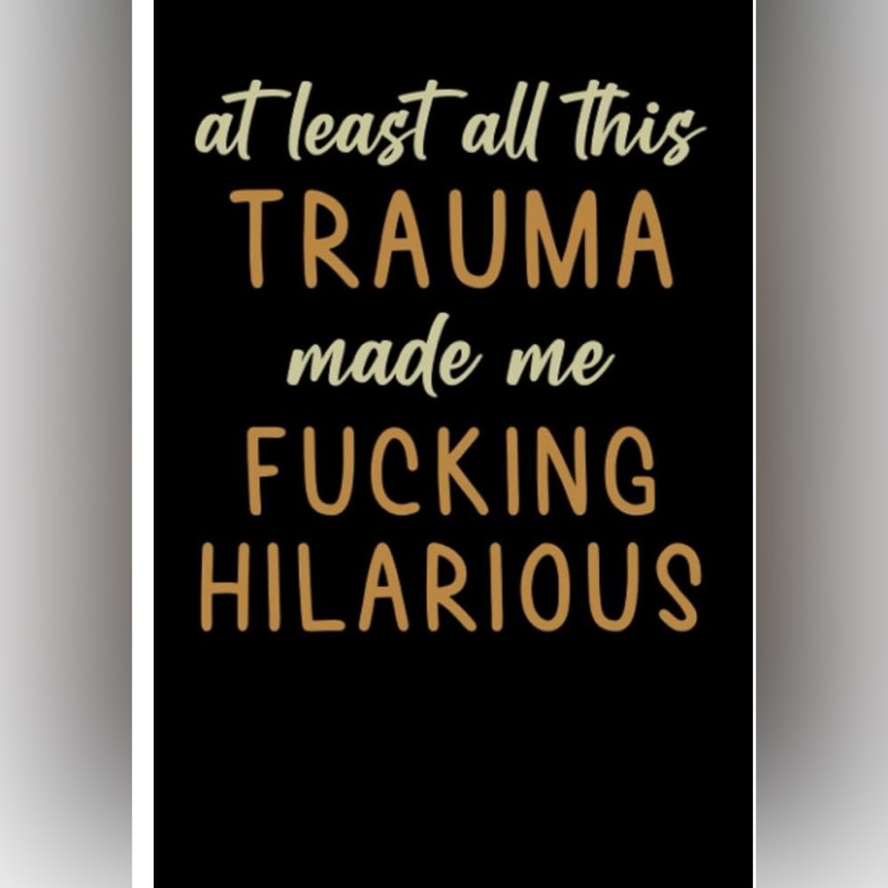 ATLEAST THE TRAUMA MADE ME F——G HILLARIOUS NOTEBOOK